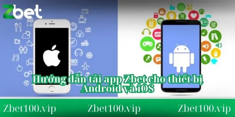 Hướng dẫn tải app Zbet cho thiết bị Android và iOS