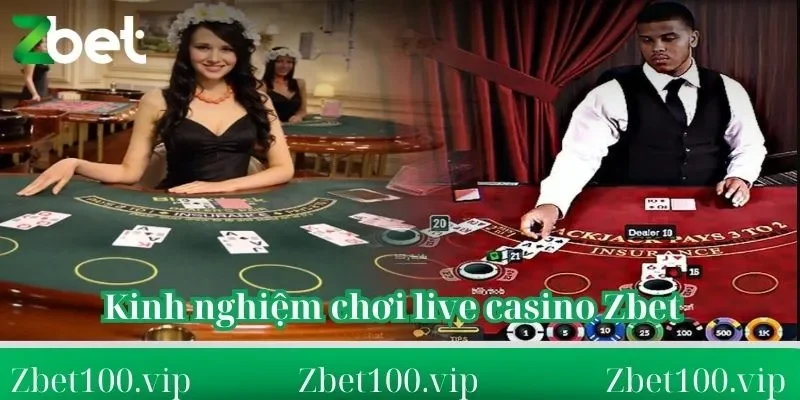 Kinh nghiệm chơi live casino Zbet bất bại 