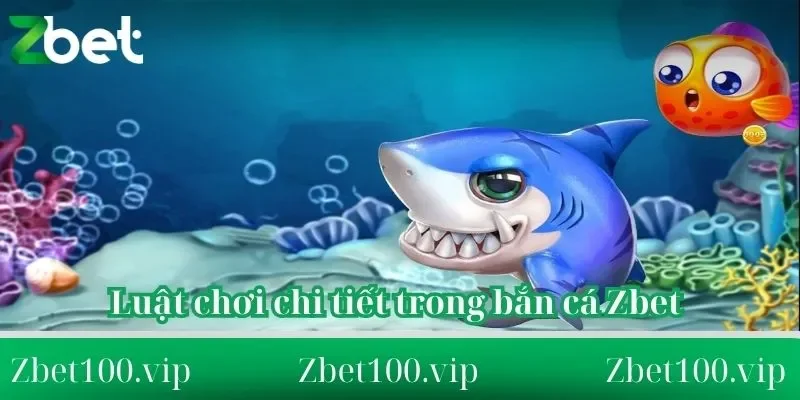 Luật chơi chi tiết trong bắn cá Zbet