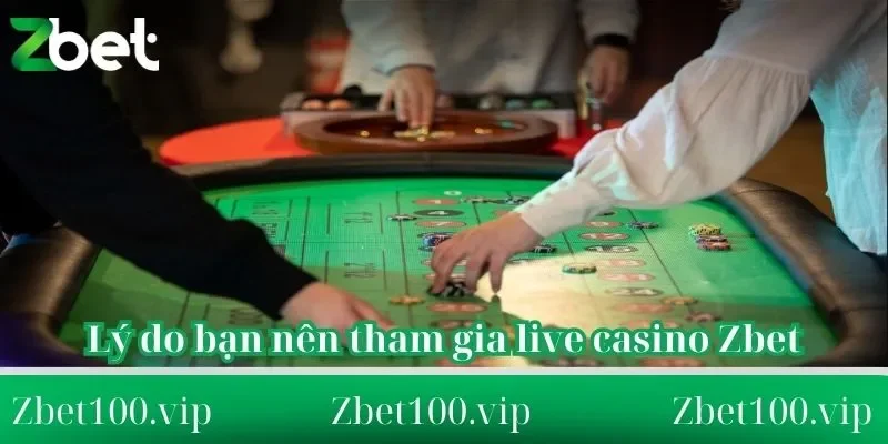 Lý do bạn nên tham gia live casino Zbet